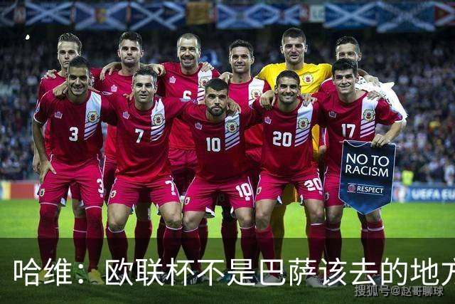 哈维：欧联杯不是巴萨该去的地方 但我们必须夺冠